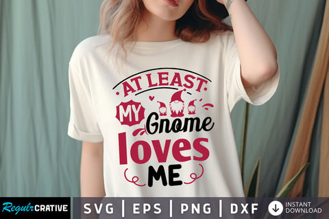 At least my Gnome loves me svg Design SVG Regulrcrative 