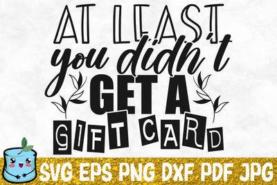 At Least You Didn't Get A Gift Card SVG MintyMarshmallows 
