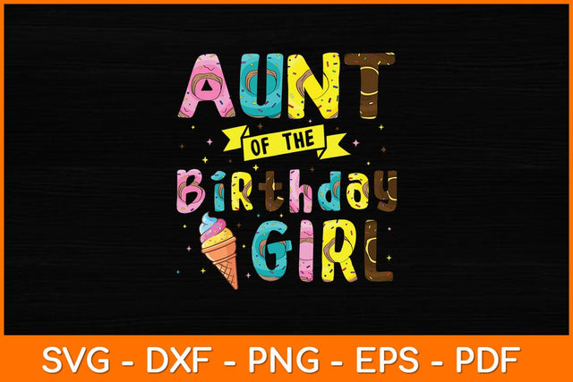 Aunt Of The Birthday Girl Ice Cream Party Svg Design SVG artprintfile 