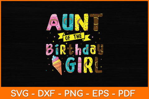 Aunt Of The Birthday Girl Ice Cream Party Svg Design SVG artprintfile 