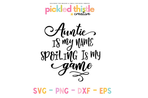 Auntie Is My Name Spoiling Is My Game SVG Sublimation Pickled Thistle Creative 