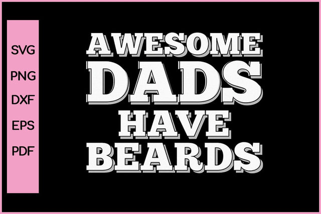 Awesome Dads Have Beards Funny Father's Day Quotes SVG PNG T-shirt Design SVG SVG Print File 