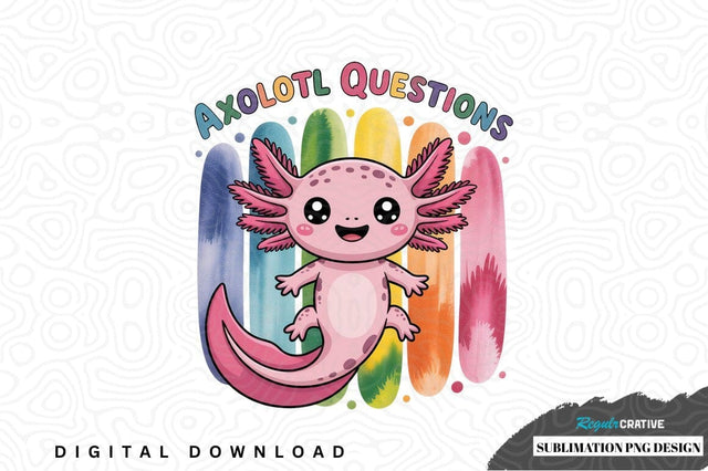 Axolotl questions sublimation png design Sublimation Regulrcrative 