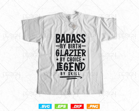 Badass By Birth Glazier By Choice Legend By Skill Svg Png, Fathers Day Svg, Window Fitter, Glazer, Svg Files for Cricut, Instant Download SVG DesignDestine 