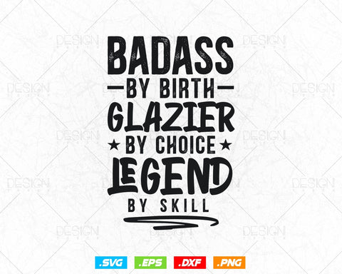 Badass By Birth Glazier By Choice Legend By Skill Svg Png, Fathers Day Svg, Window Fitter, Glazer, Svg Files for Cricut, Instant Download SVG DesignDestine 