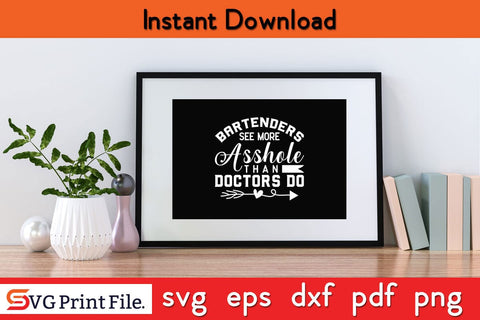 Bartenders See More Assholes Than Doctors Do Funny Bar Shirt Funny Bartender SVG PNG Craft Cut File SVG SVG Print File 