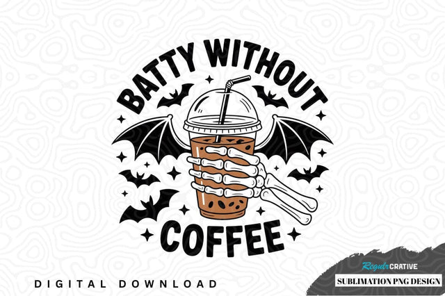 Batty without coffee sublimation png design Sublimation Regulrcrative 