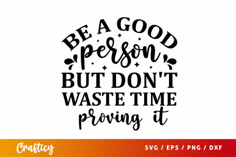 Be a good person but don't waste time proving it SVG Design SVG Designangry 