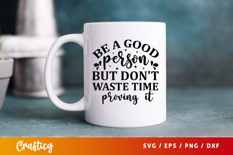 Be a good person but don't waste time proving it SVG Design SVG Designangry 