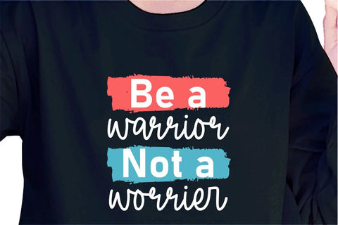 Be A Warrior Not A Worrier SVG, Inspirational Quotes, Motivatinal Quote Sublimation PNG T shirt Designs, Sayings SVG, Positive Vibes, SVG D2PUTRI Designs 
