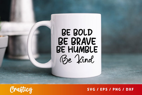 Be bold be brave be humble be kind SVG Design SVG Designangry 