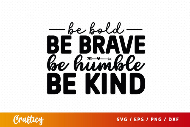 Be bold be brave be humble be kind SVG Design SVG Designangry 