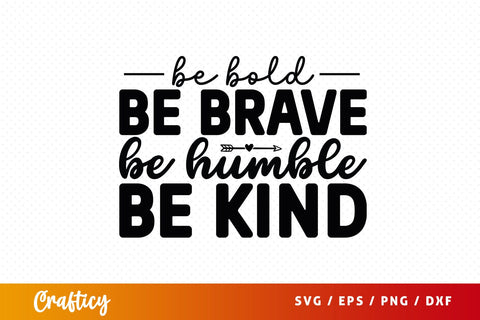 Be bold be brave be humble be kind SVG Design SVG Designangry 
