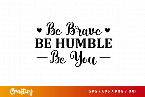 Be brave be humble be you SVG Design SVG Designangry 