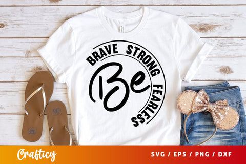 Be Brave Be Strong Be Fearless SVG Design SVG Designangry 