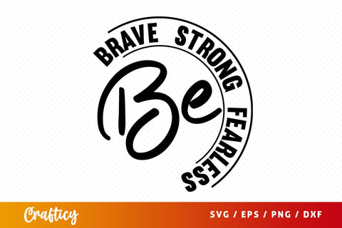Be Brave Be Strong Be Fearless SVG Design SVG Designangry 