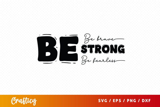 Be Brave Be Strong Be Fearless SVG Design SVG Designangry 