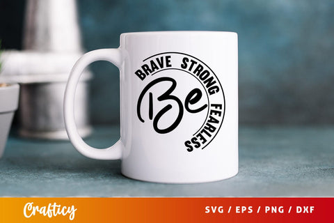 Be Brave Be Strong Be Fearless SVG Design SVG Designangry 