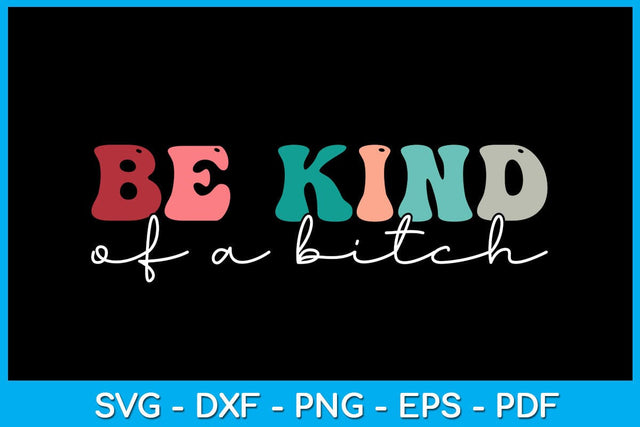 Be Kind Of A Bitch SVG PNG PDF Cut File SVG Creativedesigntee 