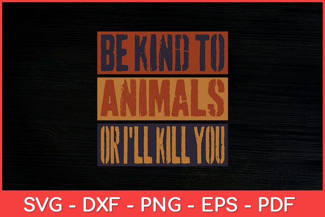 Be Kind to Animals or I'll Kill You Retro Animal Lover Svg Design SVG artprintfile 