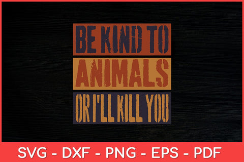 Be Kind to Animals or I'll Kill You Retro Animal Lover Svg Design SVG artprintfile 