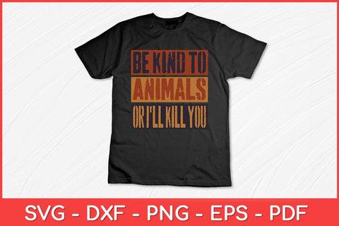 Be Kind to Animals or I'll Kill You Retro Animal Lover Svg Design SVG artprintfile 