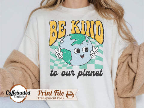 Be Kind To Our Planet Sublimation Design Sublimation Caffeinated SVGs 