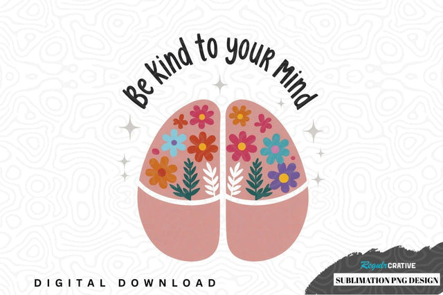 Be kind to your mind brain sublimation png design Sublimation Regulrcrative 