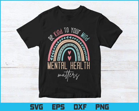 Be Kind To Your Mind Mental Health Matters Awareness Svg Png Files, Mental Health T-shirt Design, Awareness Gift T-shirt SVG DesignDestine 