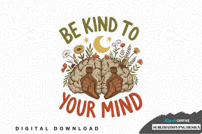 Be kind to your mind sublimation png design Sublimation Regulrcrative 