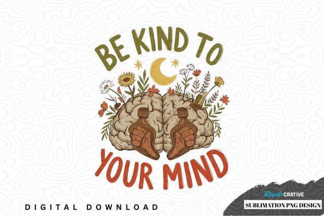 Be kind to your mind sublimation png design Sublimation Regulrcrative 