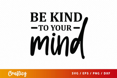 Be kind to your mind SVG Design SVG Designangry 