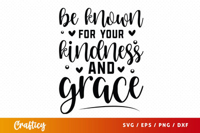 Be Known For Your Kindness And Grace SVG Design SVG Designangry 