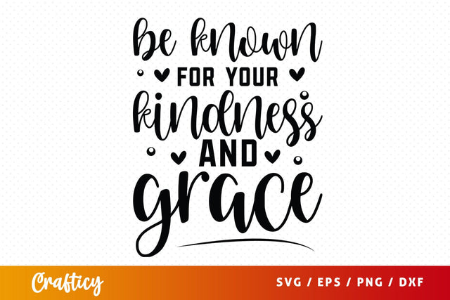 Be Known For Your Kindness And Grace SVG Design SVG Designangry 