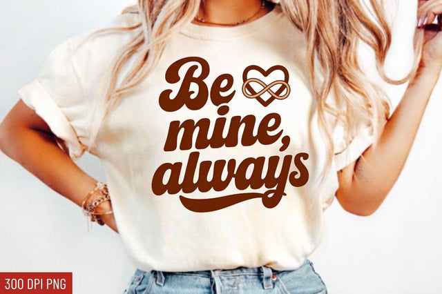 Be mine, always Sublimation Design Sublimation Regulrcrative 