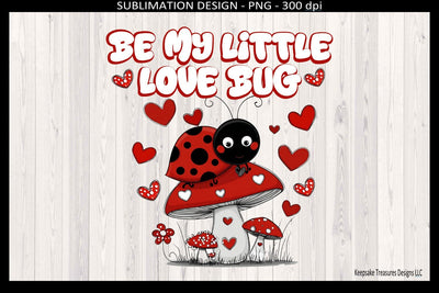 Be My Little Love Bug, Valentine Sublimation Png T-Shirt Design, Digital Download Sublimation Keepsake Treasures Designs LLC. 