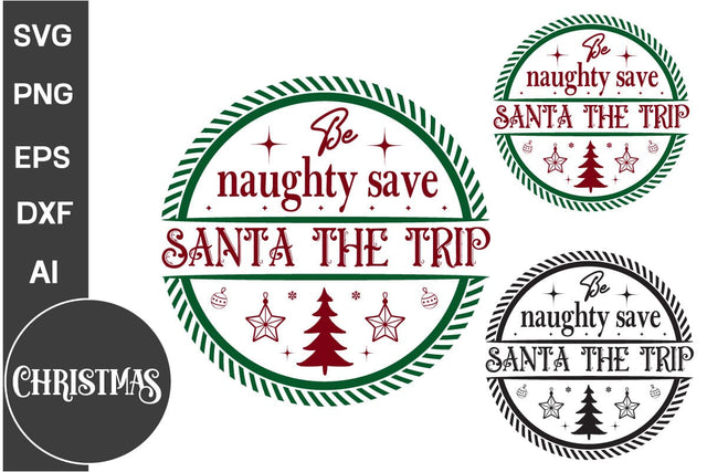 Be Naughty Save Santa The Trip Round Sign SVG Design, Farmhouse Christmas Round Sign SVG Design, Christmas SVG Design, SVG Cut File, SVGs, Food & Drink, Print & Cut, Quotes and Sayings SVG DesignPlante 503 