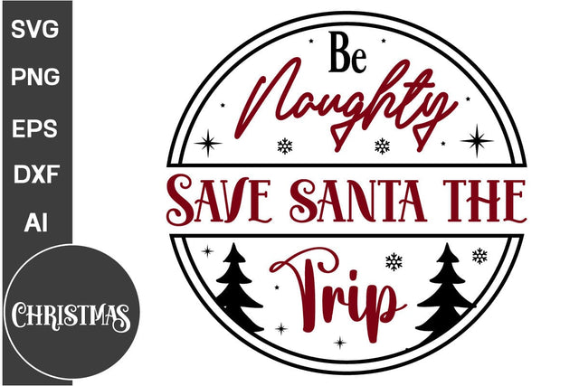Be Naughty Save Santa The Trip Round Sign SVG Design, Farmhouse Christmas Round Sign SVG Design, Christmas SVG Design, SVGs, Food & Drink, Print & Cut, Quotes and Sayings SVG DesignPlante 503 