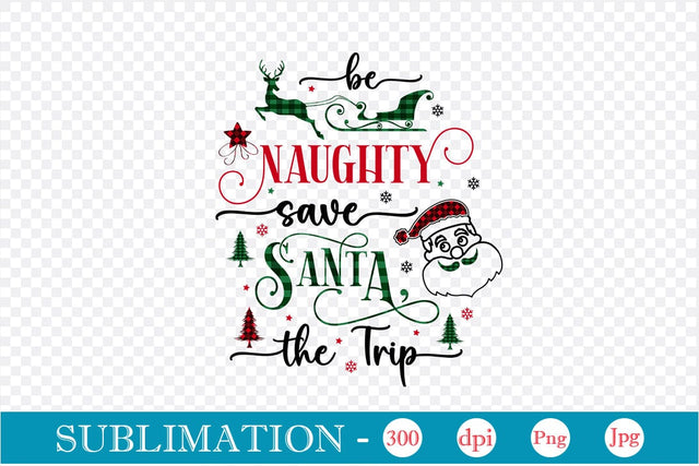 Be Naughty Save Santa The Trip Sublimation Design, Christmas Sublimation Design, Christmas PNG Design, SVGs,Quotes and Sayings,Food & Drink,On Sale, Print & Cut Sublimation DesignPlante 503 