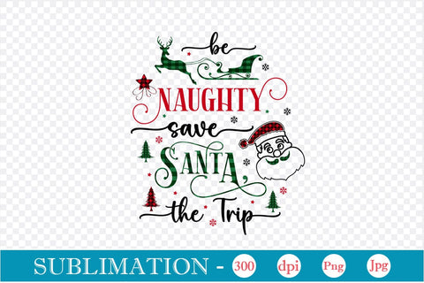 Be Naughty Save Santa The Trip Sublimation Design, Christmas Sublimation Design, Christmas PNG Design, SVGs,Quotes and Sayings,Food & Drink,On Sale, Print & Cut Sublimation DesignPlante 503 