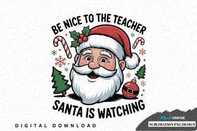 Be nice to the teacher, santa is watching sublimation png design Sublimation Regulrcrative 