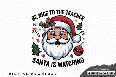 Be nice to the teacher, santa is watching sublimation png design Sublimation Regulrcrative 