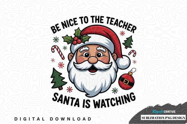 Be nice to the teacher, santa is watching sublimation png design Sublimation Regulrcrative 