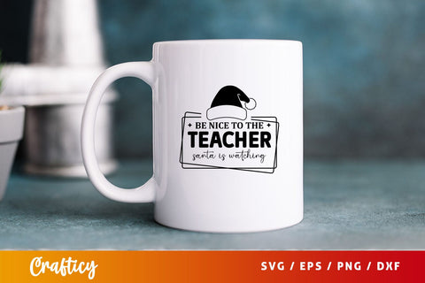 Be nice to the teacher santa is watching Svg Design SVG Designangry 