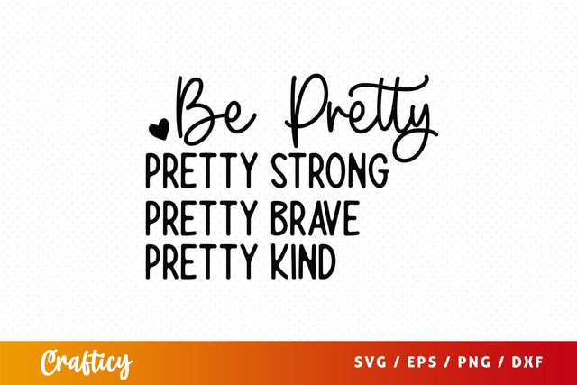 Be pretty pretty strong pretty brave pretty kind SVG Design SVG Designangry 