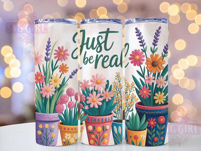 Be Real Floral 20oz Tumbler, Inspirational Gift, Sublimation Wrap, Positive Mug, 20oz Tumbler Design, Be Real Quote, Motivational Theme Sublimation ToriDesigns 