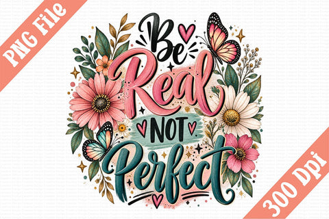 Be Real Not Perfect PNG Sublimation Craftlabsvg24 