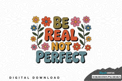 Be real not perfect sublimation png design Sublimation Regulrcrative 