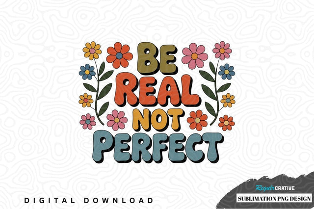 Be real not perfect sublimation png design Sublimation Regulrcrative 
