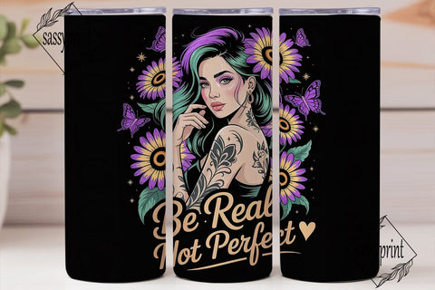 Be Real Sunflower Tumbler Wrap Sublimation sassyprint 